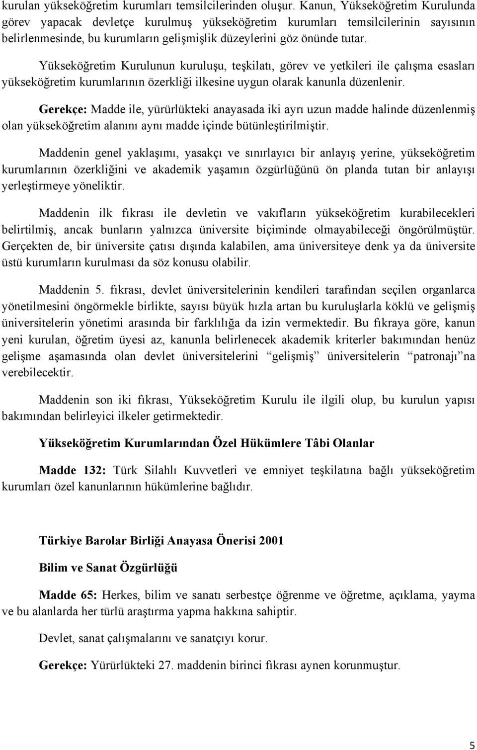 Yükseköğretim Kurulunun kuruluşu, teşkilatı, görev ve yetkileri ile çalışma esasları yükseköğretim kurumlarının özerkliği ilkesine uygun olarak kanunla düzenlenir.