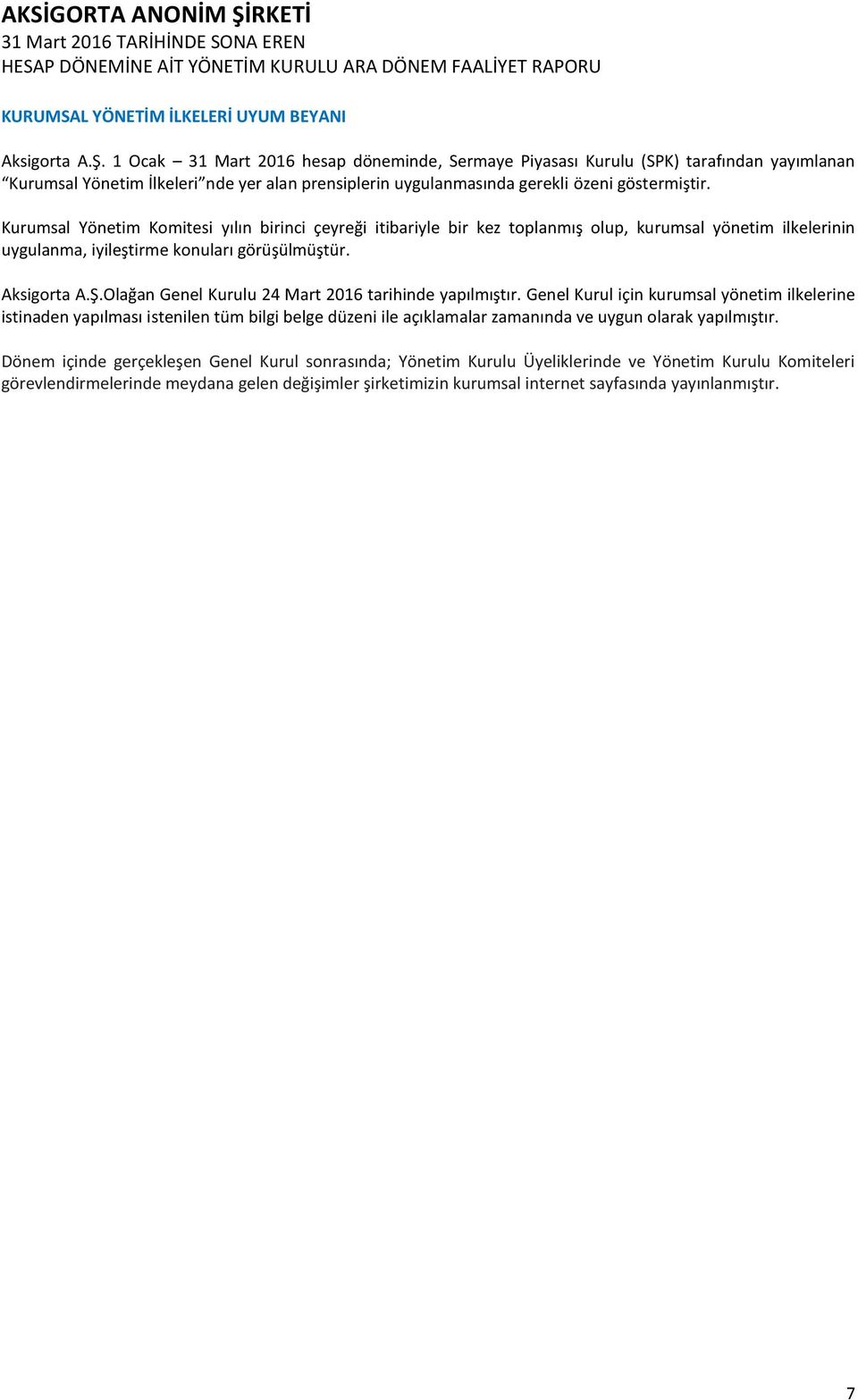 Kurumsal Yönetim Komitesi yılın birinci çeyreği itibariyle bir kez toplanmış olup, kurumsal yönetim ilkelerinin uygulanma, iyileştirme konuları görüşülmüştür. Aksigorta A.Ş.