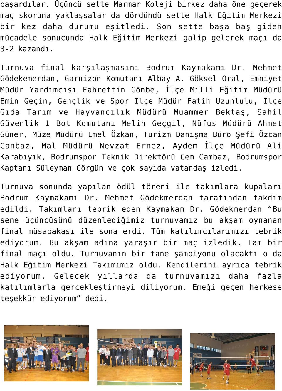 Göksel Oral, Emniyet Müdür Yardımcısı Fahrettin Gönbe, İlçe Milli Eğitim Müdürü Emin Geçin, Gençlik ve Spor İlçe Müdür Fatih Uzunlulu, İlçe Gıda Tarım ve Hayvancılık Müdürü Muammer Bektaş, Sahil