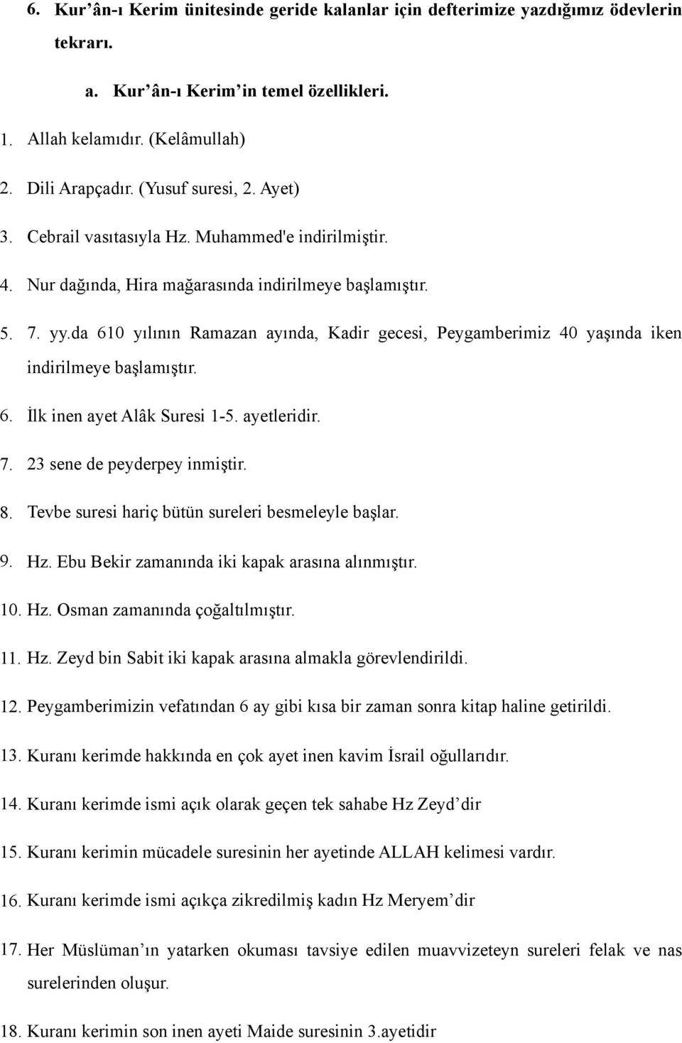 da 610 yılının Ramazan ayında, Kadir gecesi, Peygamberimiz 40 yaşında iken indirilmeye başlamıştır. 6. İlk inen ayet Alâk Suresi 1-5. ayetleridir. 7. 23 sene de peyderpey inmiştir. 8.