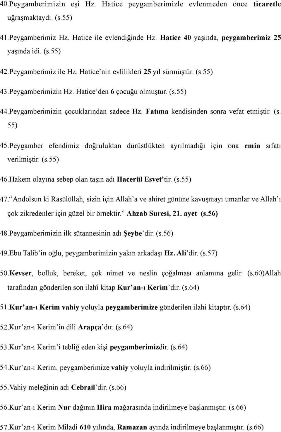 Fatıma kendisinden sonra vefat etmiştir. (s. 55) 45.Peygamber efendimiz doğruluktan dürüstlükten ayrılmadığı için ona emin sıfatı verilmiştir. (s.55) 46.