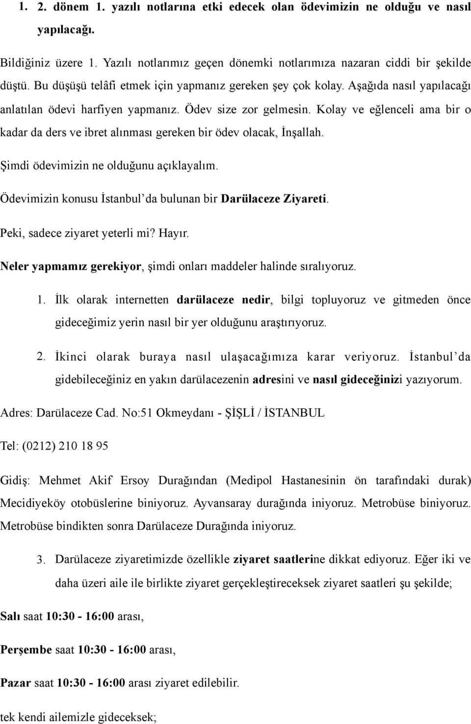 Kolay ve eğlenceli ama bir o kadar da ders ve ibret alınması gereken bir ödev olacak, İnşallah. Şimdi ödevimizin ne olduğunu açıklayalım. Ödevimizin konusu İstanbul da bulunan bir Darülaceze Ziyareti.