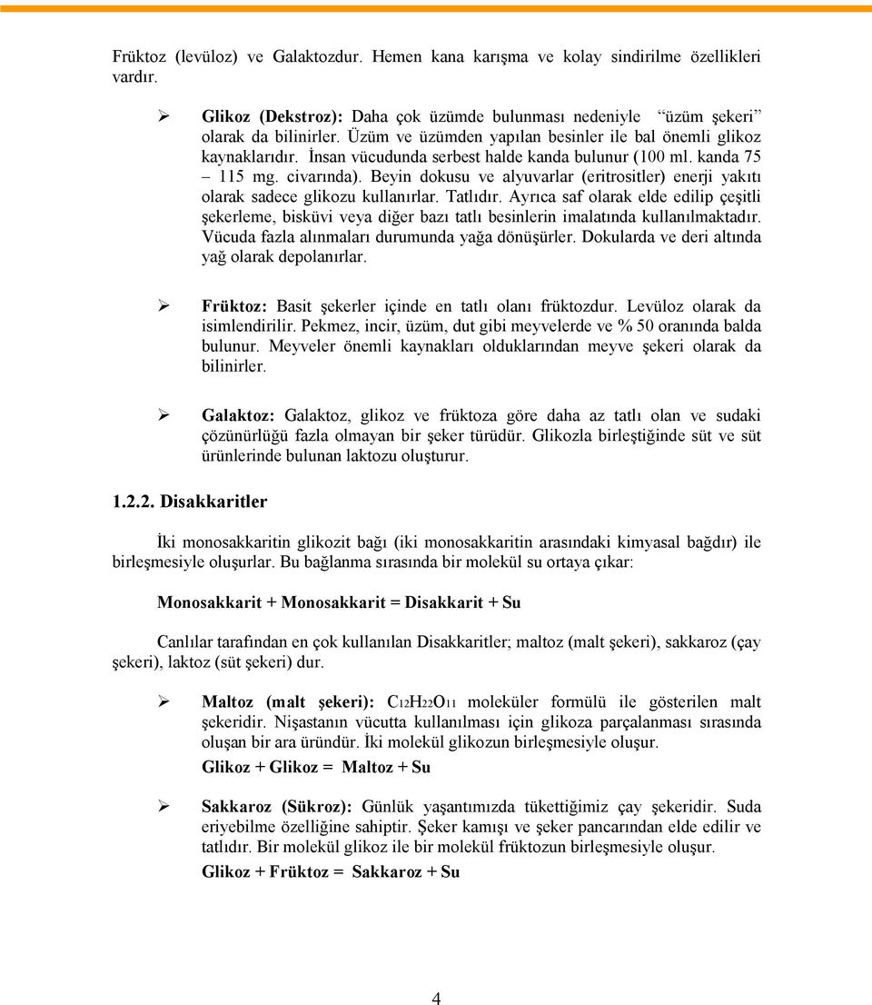 Beyin dokusu ve alyuvarlar (eritrositler) enerji yakıtı olarak sadece glikozu kullanırlar. Tatlıdır.