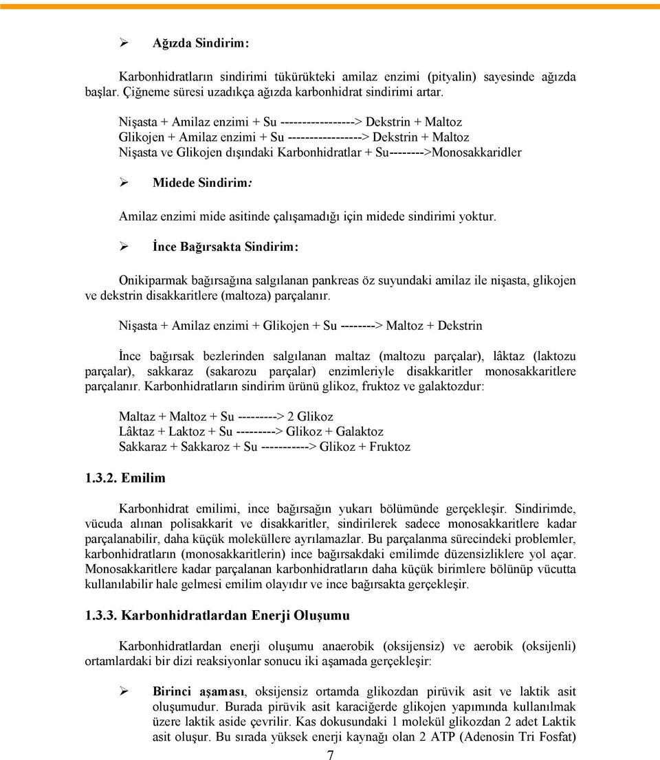 Su-------->Monosakkaridler Midede Sindirim: Amilaz enzimi mide asitinde çalışamadığı için midede sindirimi yoktur.