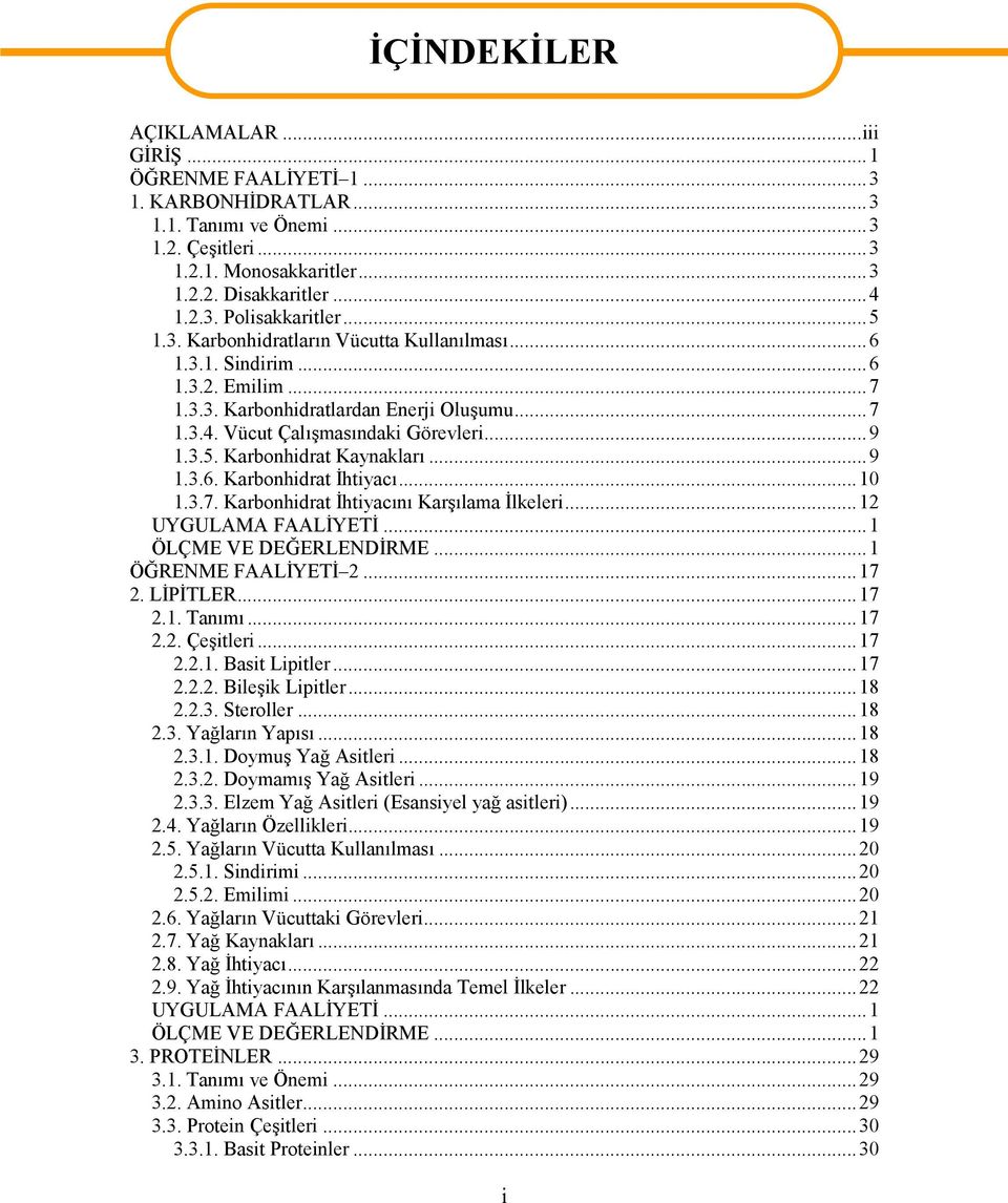 ..9 1.3.6. Karbonhidrat İhtiyacı...10 1.3.7. Karbonhidrat İhtiyacını Karşılama İlkeleri...12 UYGULAMA FAALİYETİ...1 ÖLÇME VE DEĞERLENDİRME...1 ÖĞRENME FAALİYETİ 2...17 2. LİPİTLER...17 2.1. Tanımı.