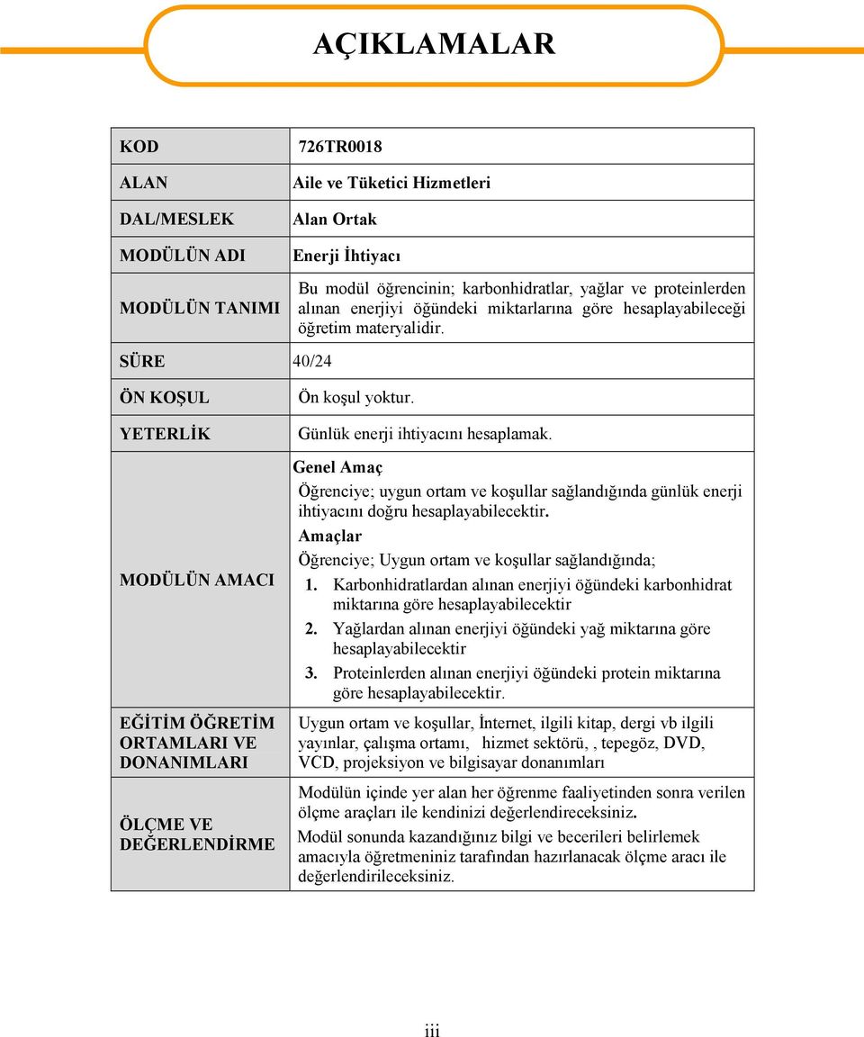 SÜRE 40/24 ÖN KOŞUL YETERLİK MODÜLÜN AMACI EĞİTİM ÖĞRETİM ORTAMLARI VE DONANIMLARI ÖLÇME VE DEĞERLENDİRME Ön koşul yoktur. Günlük enerji ihtiyacını hesaplamak.