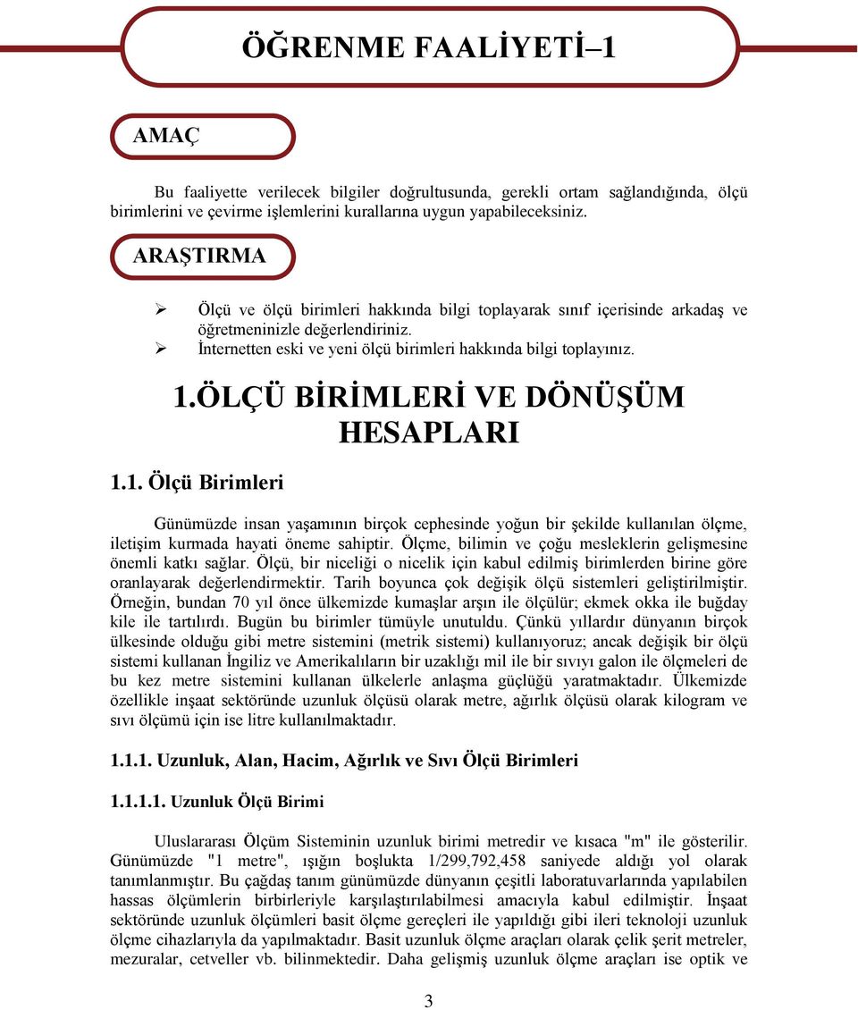 ÖLÇÜ BĠRĠMLERĠ VE DÖNÜġÜM HESAPLARI 1.1. Ölçü Birimleri Günümüzde insan yaģamının birçok cephesinde yoğun bir Ģekilde kullanılan ölçme, iletiģim kurmada hayati öneme sahiptir.