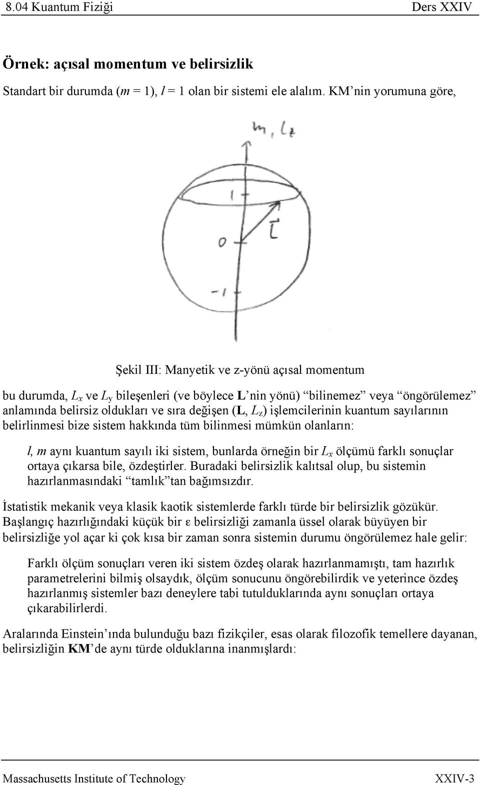 (L, L z ) işlemcilerinin kuantum sayılarının belirlinmesi bize sistem hakkında tüm bilinmesi mümkün olanların: l, m aynı kuantum sayılı iki sistem, bunlarda örneğin bir L x ölçümü farklı sonuçlar