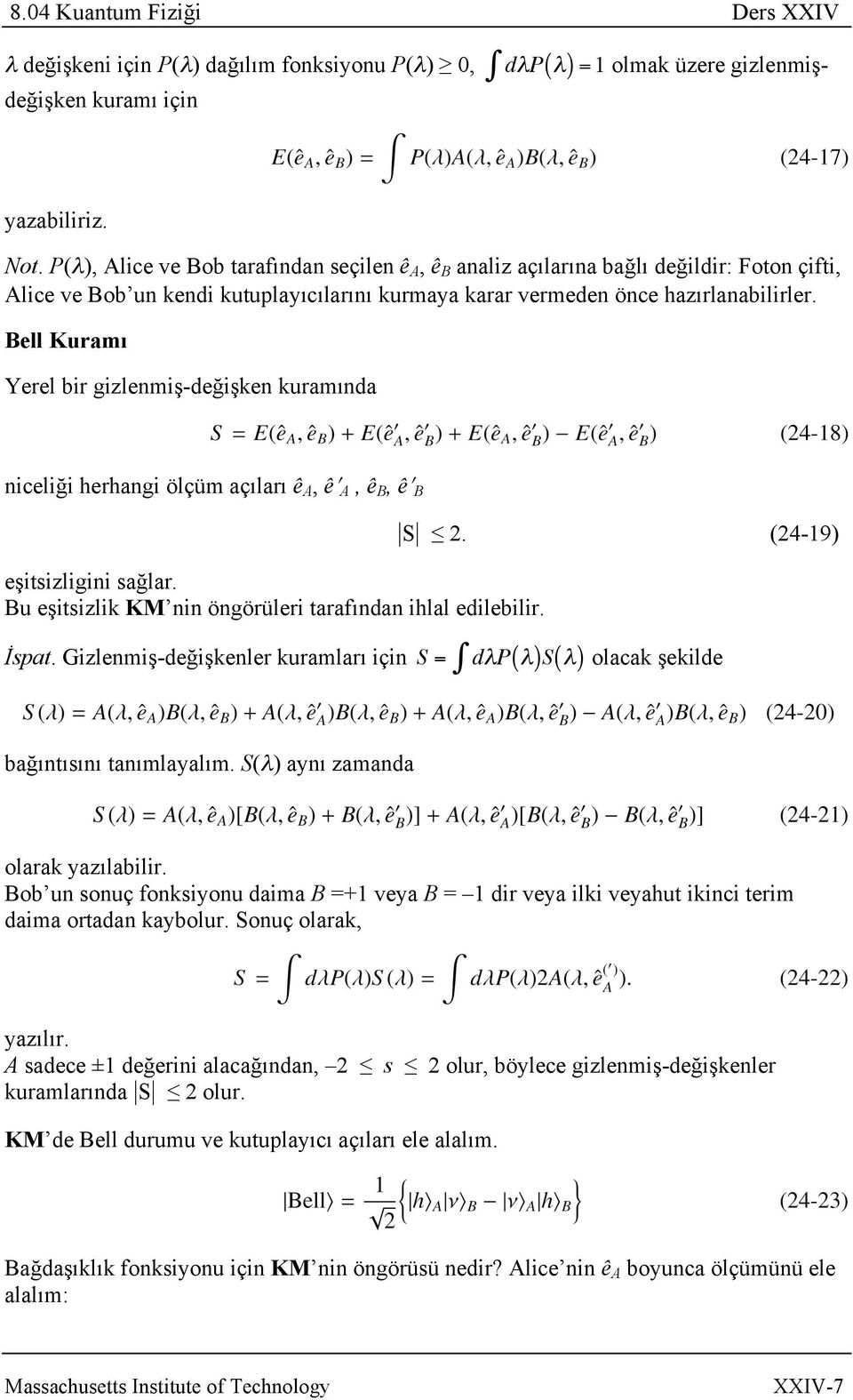 Bell Kuramı Yerel bir gizlenmiş-değişken kuramında niceliği herhangi ölçüm açıları ê A, ê A, ê B, ê B eşitsizligini sağlar. Bu eşitsizlik KM nin öngörüleri tarafından ihlal edilebilir. S 2.