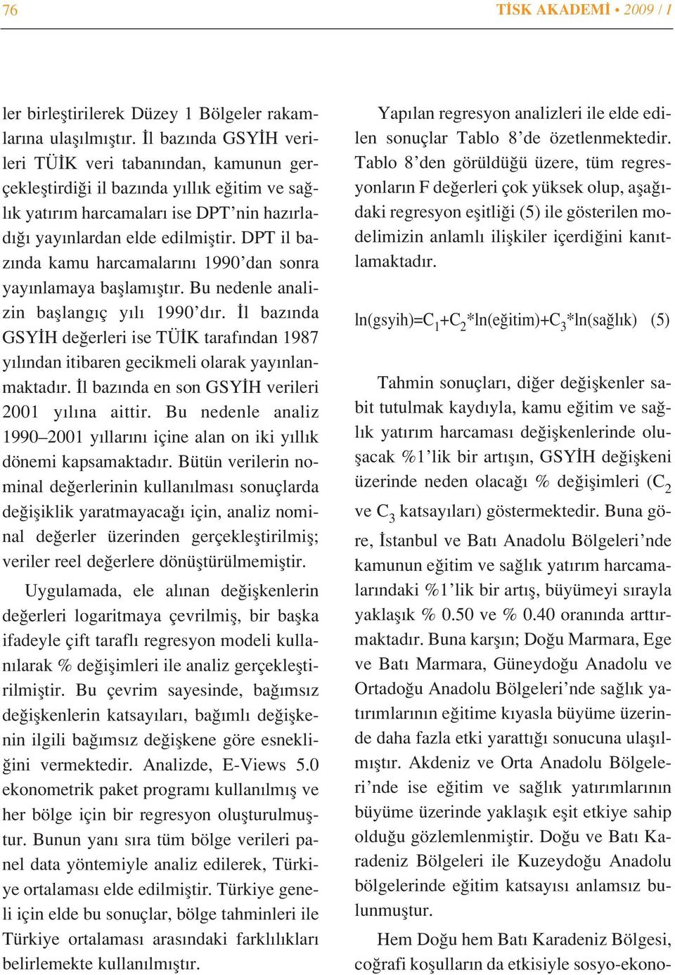 DPT il baz nda kamu harcamalar n 1990 dan sonra yay nlamaya bafllam flt r. Bu nedenle analizin bafllang ç y l 1990 d r.