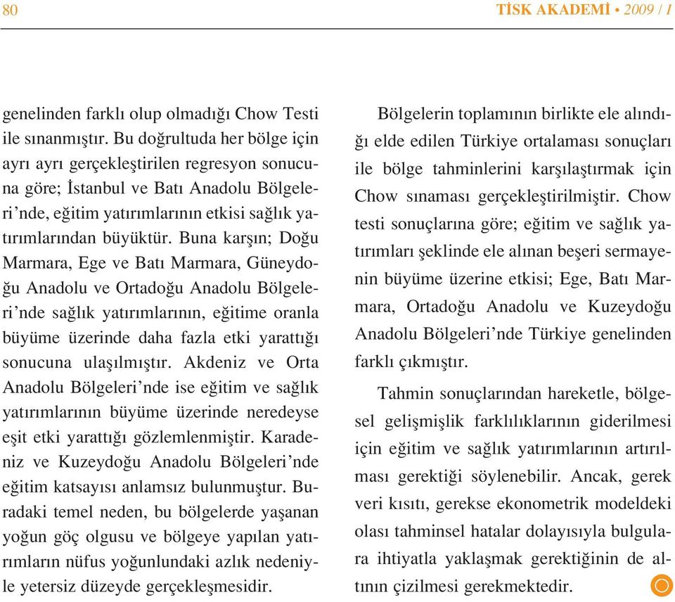 Buna karfl n; Do u Marmara, Ege ve Bat Marmara, Güneydo- u Anadolu ve Ortado u Anadolu Bölgeleri nde sa l k yat r mlar n n, e itime oranla büyüme üzerinde daha fazla etki yaratt sonucuna ulafl lm flt