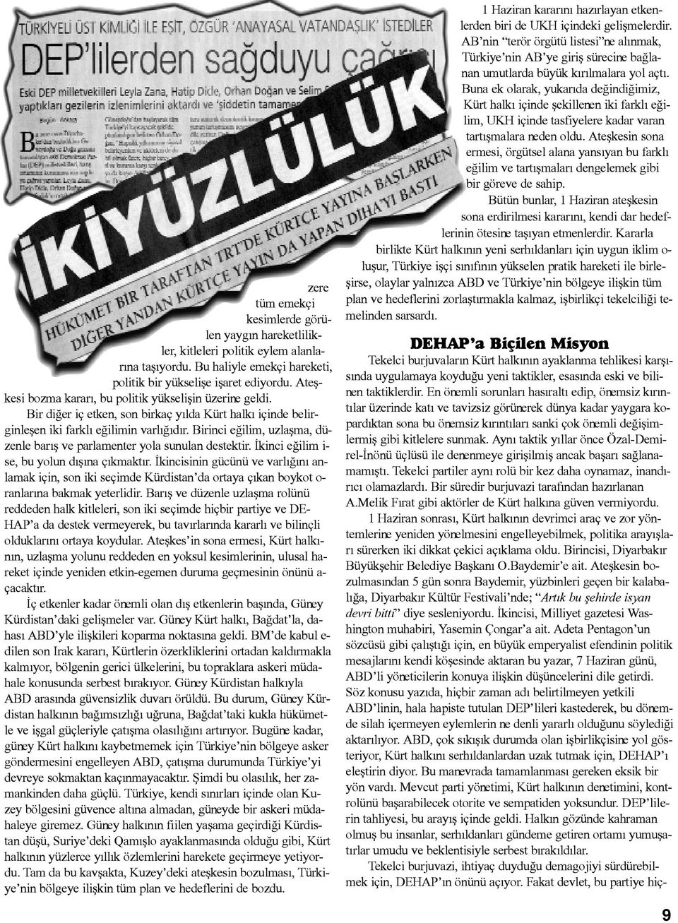 Birinci eðilim, uzlaþma, düzenle barýþ ve parlamenter yola sunulan destektir. Ýkinci eðilim i- se, bu yolun dýþýna çýkmaktýr.