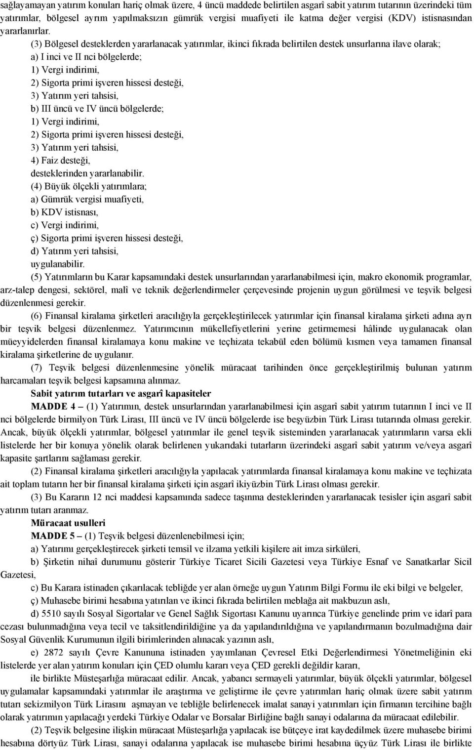 (3) Bölgesel desteklerden yararlanacak yatırımlar, ikinci fıkrada belirtilen destek unsurlarına ilave olarak; a) I inci ve II nci bölgelerde; 1) Vergi indirimi, 2) Sigorta primi işveren hissesi