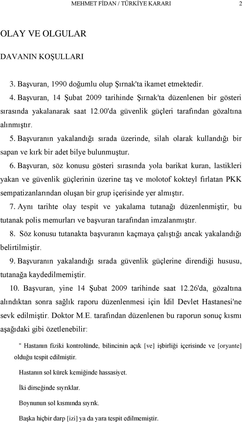 Başvuranın yakalandığı sırada üzerinde, silah olarak kullandığı bir sapan ve kırk bir adet bilye bulunmuştur. 6.