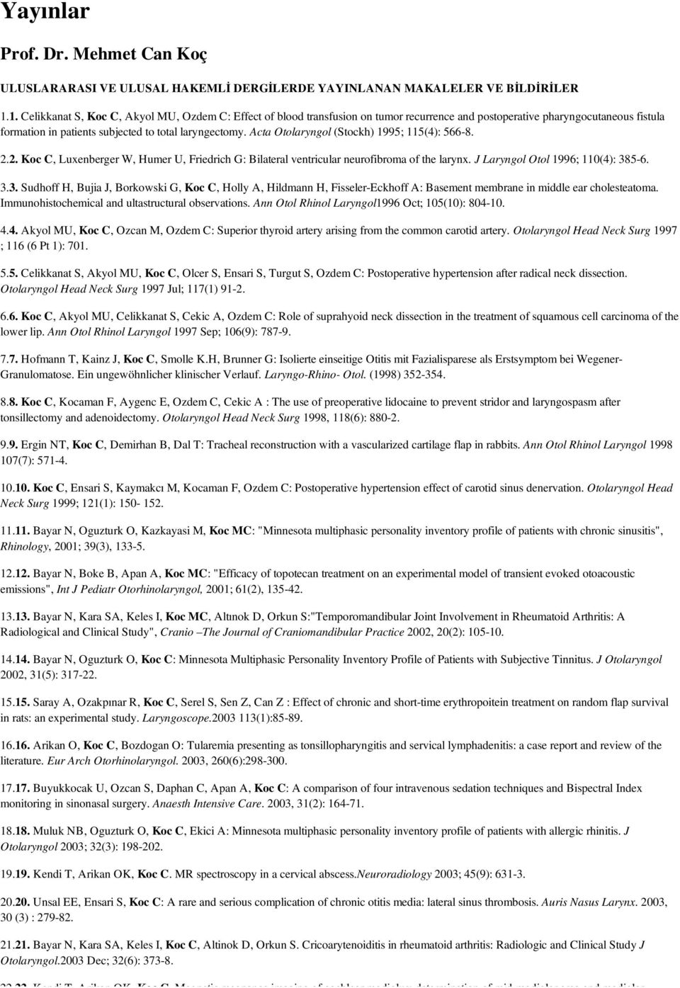 Acta Otolaryngol (Stockh) 1995; 115(4): 566-8. 2.2. Koc C, Luxenberger W, Humer U, Friedrich G: Bilateral ventricular neurofibroma of the larynx. J Laryngol Otol 1996; 110(4): 38