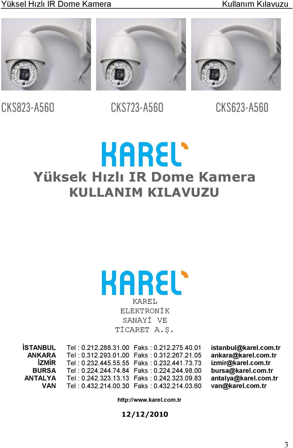 55.55 Faks : 0.232.441.73.73 izmir@karel.com.tr BURSA Tel : 0.224.244.74.84 Faks : 0.224.244.98.00 bursa@karel.com.tr ANTALYA Tel : 0.242.323.13.