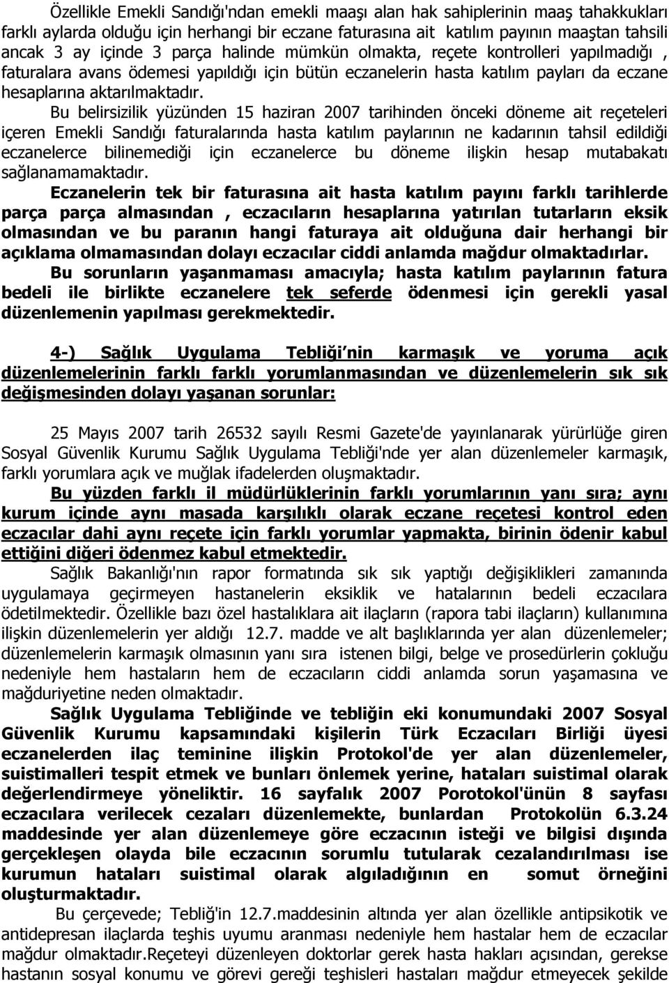 Bu belirsizilik yüzünden 15 haziran 2007 tarihinden önceki döneme ait reçeteleri içeren Emekli Sandığı faturalarında hasta katılım paylarının ne kadarının tahsil edildiği eczanelerce bilinemediği