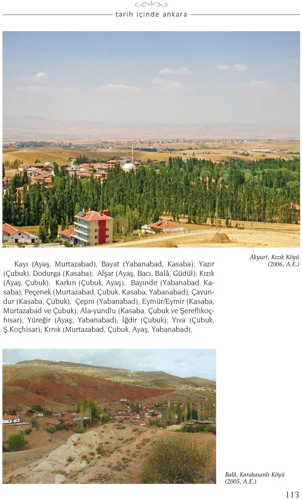 (Yabanabad); Eymür/Eymir (Kasaba, Murtazabad ve Çubuk); Ala-yundlu (Kasaba, Çubuk ve fiereflikoçhisar); Yüre ir (Ayafl, Yabanabad); dir