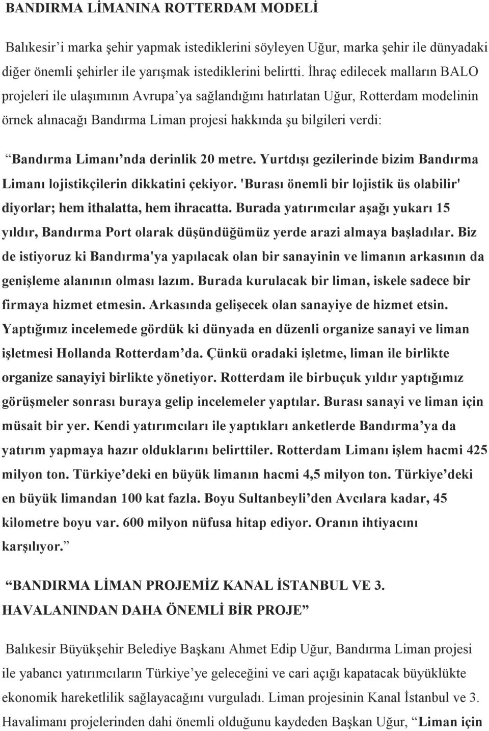 nda derinlik 20 metre. Yurtdışı gezilerinde bizim Bandırma Limanı lojistikçilerin dikkatini çekiyor. 'Burası önemli bir lojistik üs olabilir' diyorlar; hem ithalatta, hem ihracatta.