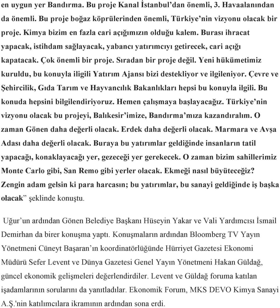 Yeni hükümetimiz kuruldu, bu konuyla iligili Yatırım Ajansı bizi destekliyor ve ilgileniyor. Çevre ve Şehircilik, Gıda Tarım ve Hayvancılık Bakanlıkları hepsi bu konuyla ilgili.