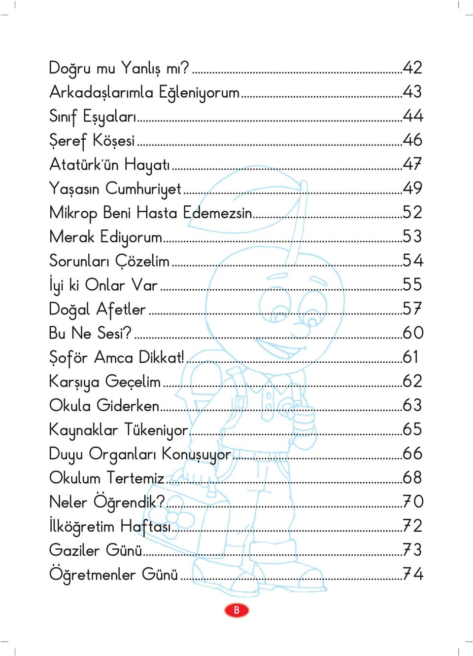 ..55 Do al Afetler...57 Bu Ne Sesi?...60 fioför Amca Dikkat!...61 Karfl ya Geçelim...62 Okula Giderken...63 Kaynaklar Tükeniyor.