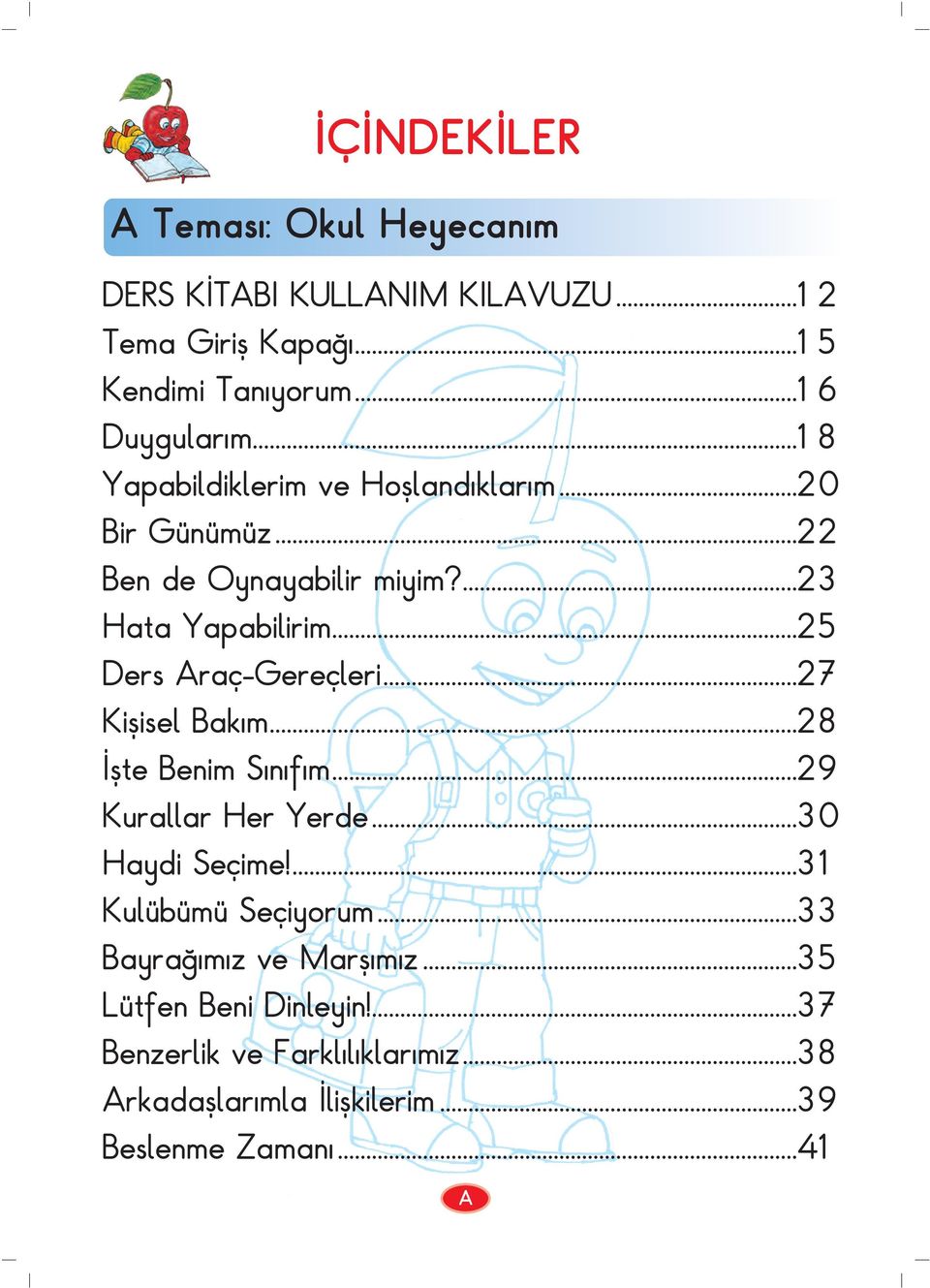 ..25 Ders Araç-Gereçleri...27 Kiflisel Bak m...28 flte Benim S n f m...29 Kurallar Her Yerde...30 Haydi Seçime!