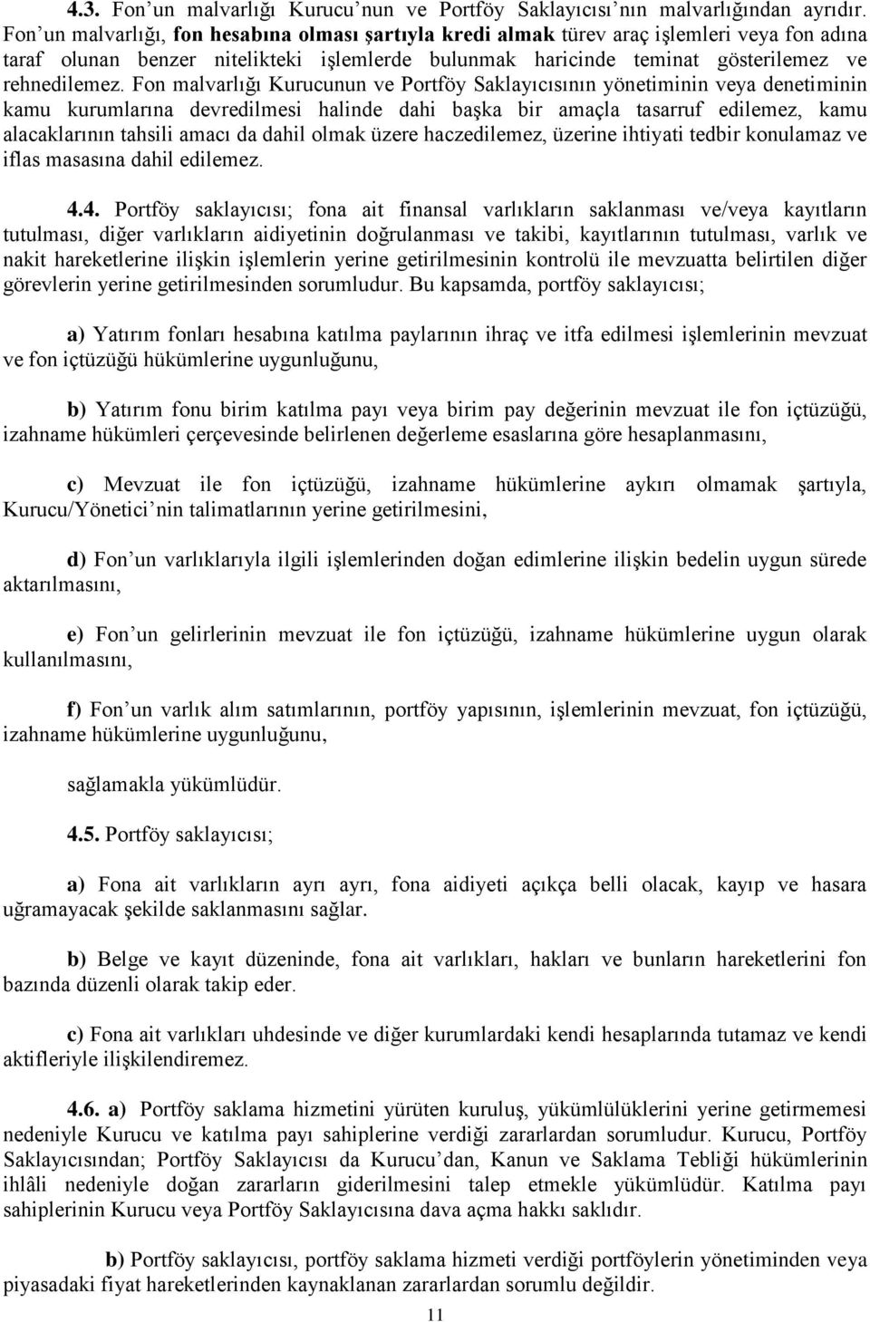 Fon malvarlığı Kurucunun ve Portföy Saklayıcısının yönetiminin veya denetiminin kamu kurumlarına devredilmesi halinde dahi başka bir amaçla tasarruf edilemez, kamu alacaklarının tahsili amacı da