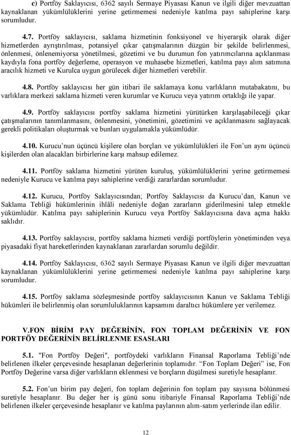 yönetilmesi, gözetimi ve bu durumun fon yatırımcılarına açıklanması kaydıyla fona portföy değerleme, operasyon ve muhasebe hizmetleri, katılma payı alım satımına aracılık hizmeti ve Kurulca uygun