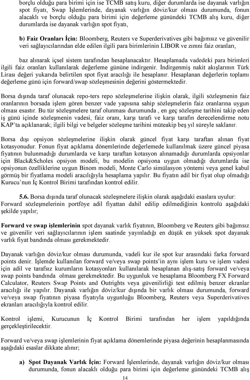 sağlayıcılarından elde edilen ilgili para birimlerinin LIBOR ve zımni faiz oranları, baz alınarak içsel sistem tarafından hesaplanacaktır.