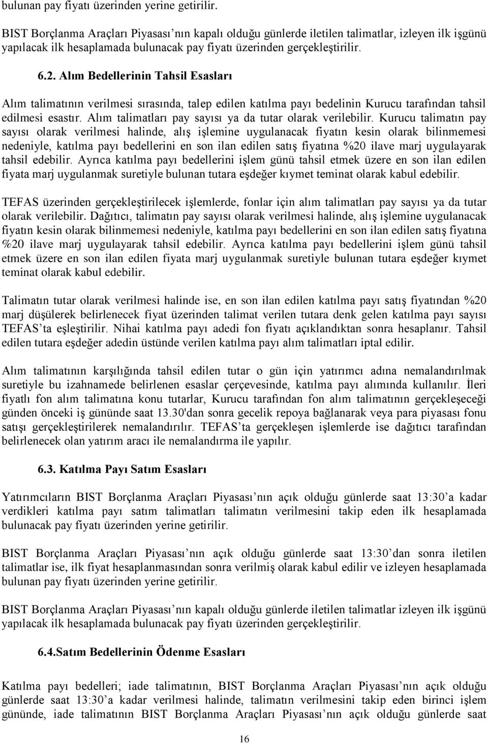 Alım Bedellerinin Tahsil Esasları Alım talimatının verilmesi sırasında, talep edilen katılma payı bedelinin Kurucu tarafından tahsil edilmesi esastır.