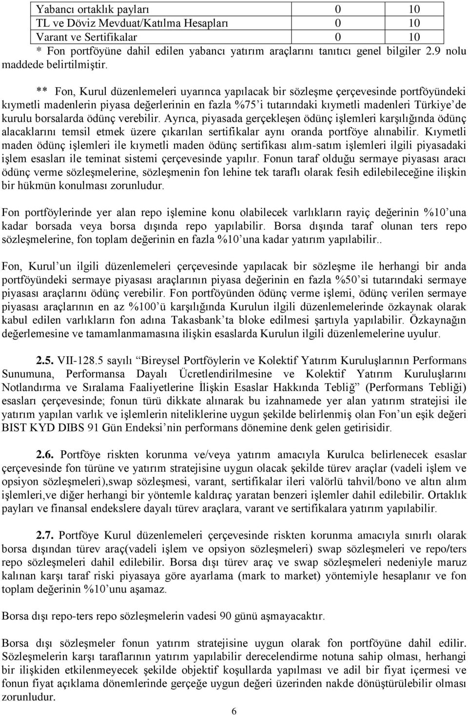 ** Fon, Kurul düzenlemeleri uyarınca yapılacak bir sözleşme çerçevesinde portföyündeki kıymetli madenlerin piyasa değerlerinin en fazla %75 i tutarındaki kıymetli madenleri Türkiye de kurulu