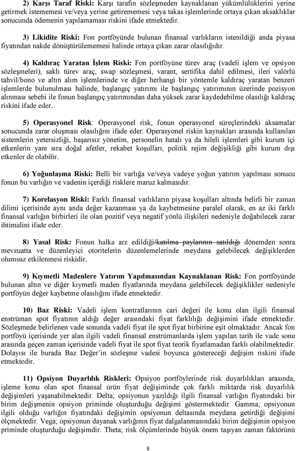 3) Likidite Riski: Fon portföyünde bulunan finansal varlıkların istenildiği anda piyasa fiyatından nakde dönüştürülememesi halinde ortaya çıkan zarar olasılığıdır.