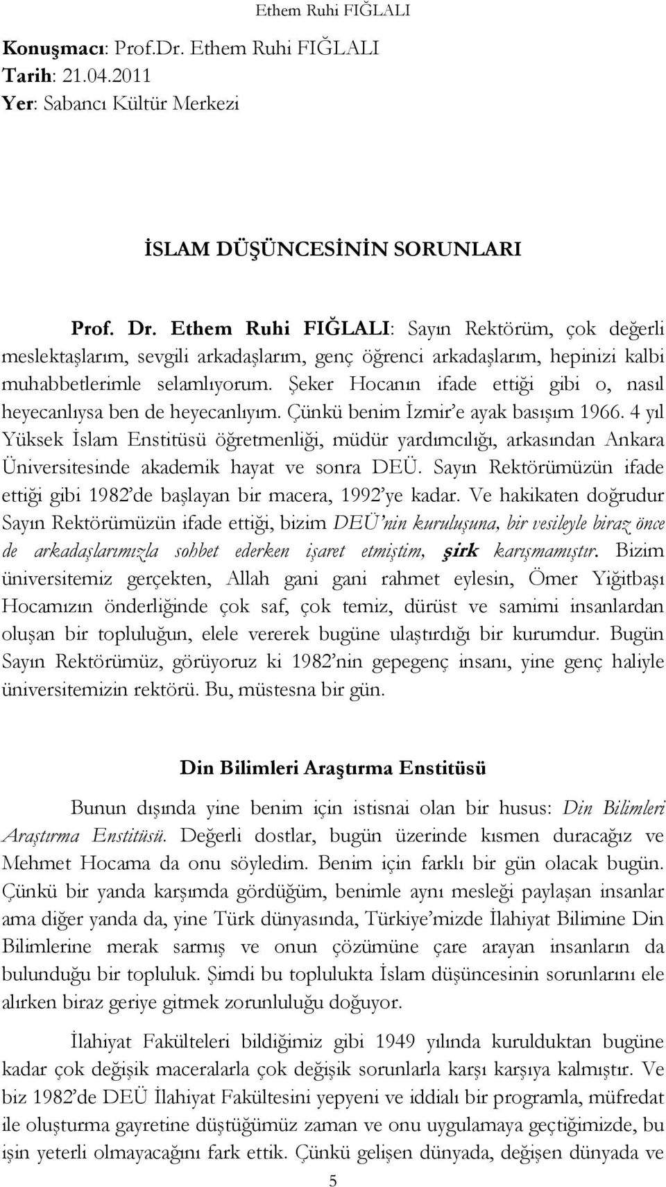 Şeker Hocanın ifade ettiği gibi o, nasıl heyecanlıysa ben de heyecanlıyım. Çünkü benim İzmir e ayak basışım 1966.