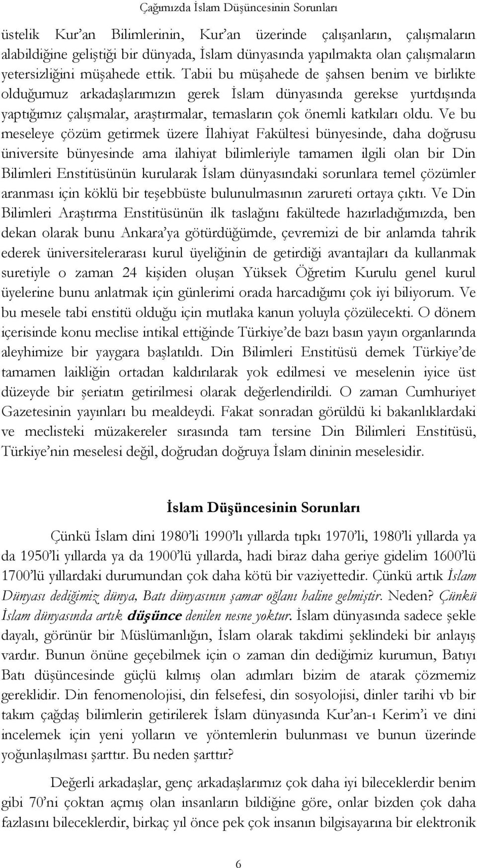 Tabii bu müşahede de şahsen benim ve birlikte olduğumuz arkadaşlarımızın gerek İslam dünyasında gerekse yurtdışında yaptığımız çalışmalar, araştırmalar, temasların çok önemli katkıları oldu.