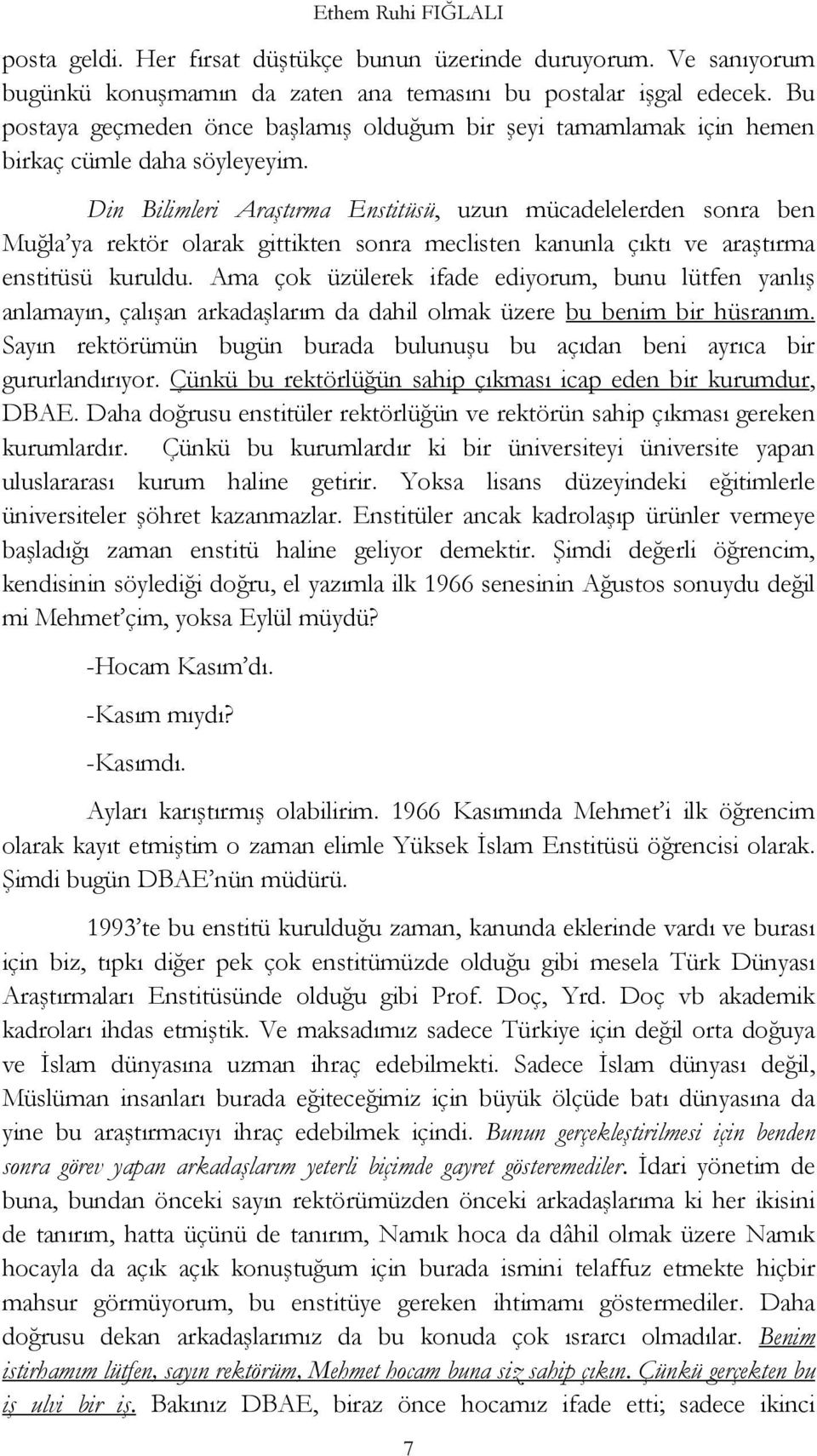 Din Bilimleri Araştırma Enstitüsü, uzun mücadelelerden sonra ben Muğla ya rektör olarak gittikten sonra meclisten kanunla çıktı ve araştırma enstitüsü kuruldu.