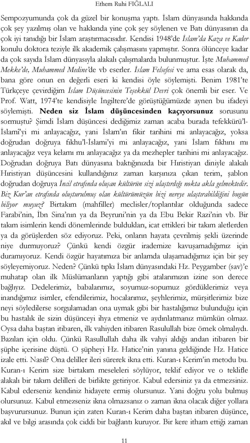 Kendisi 1948 de İslam da Kaza ve Kader konulu doktora teziyle ilk akademik çalışmasını yapmıştır. Sonra ölünceye kadar da çok sayıda İslam dünyasıyla alakalı çalışmalarda bulunmuştur.