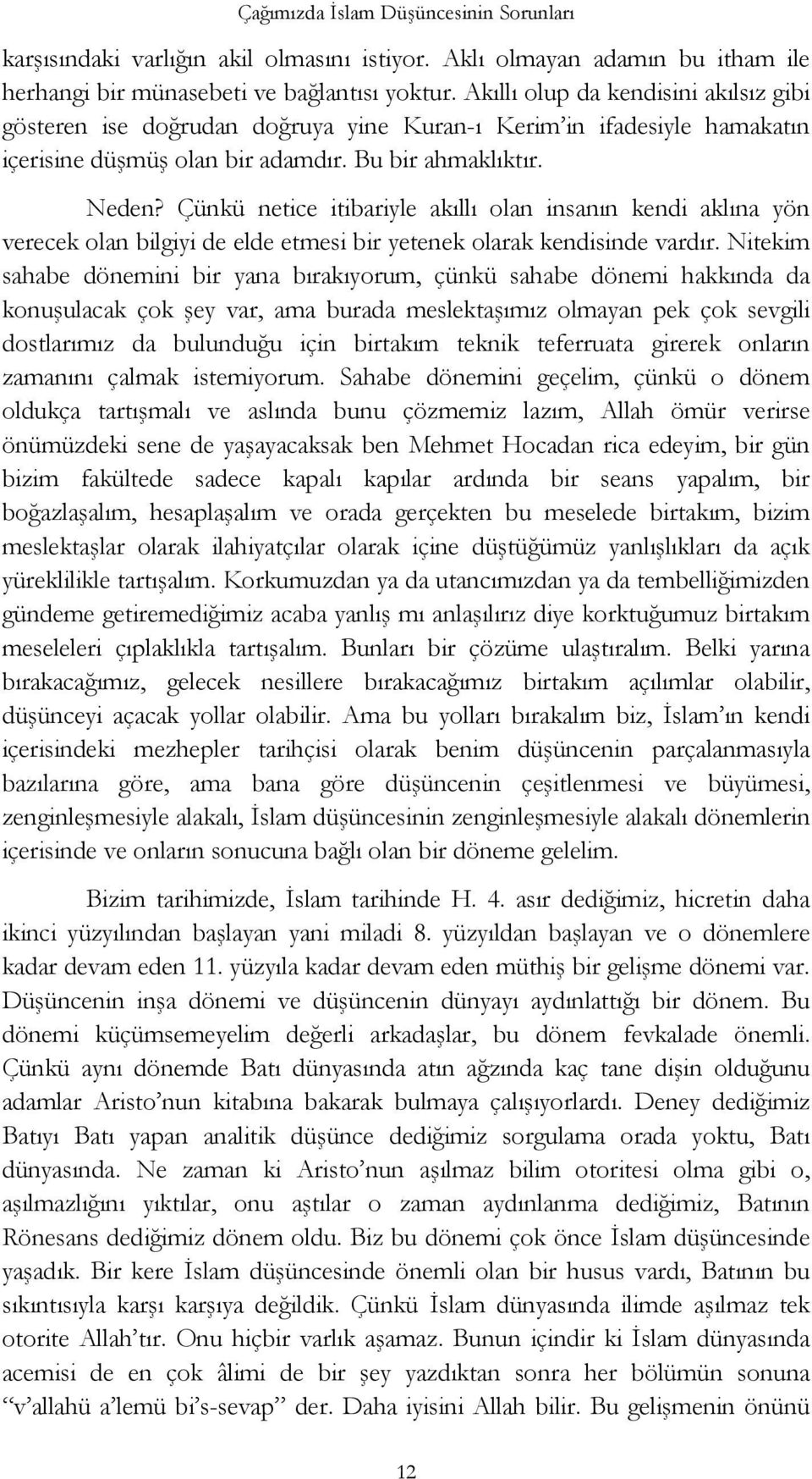 Çünkü netice itibariyle akıllı olan insanın kendi aklına yön verecek olan bilgiyi de elde etmesi bir yetenek olarak kendisinde vardır.