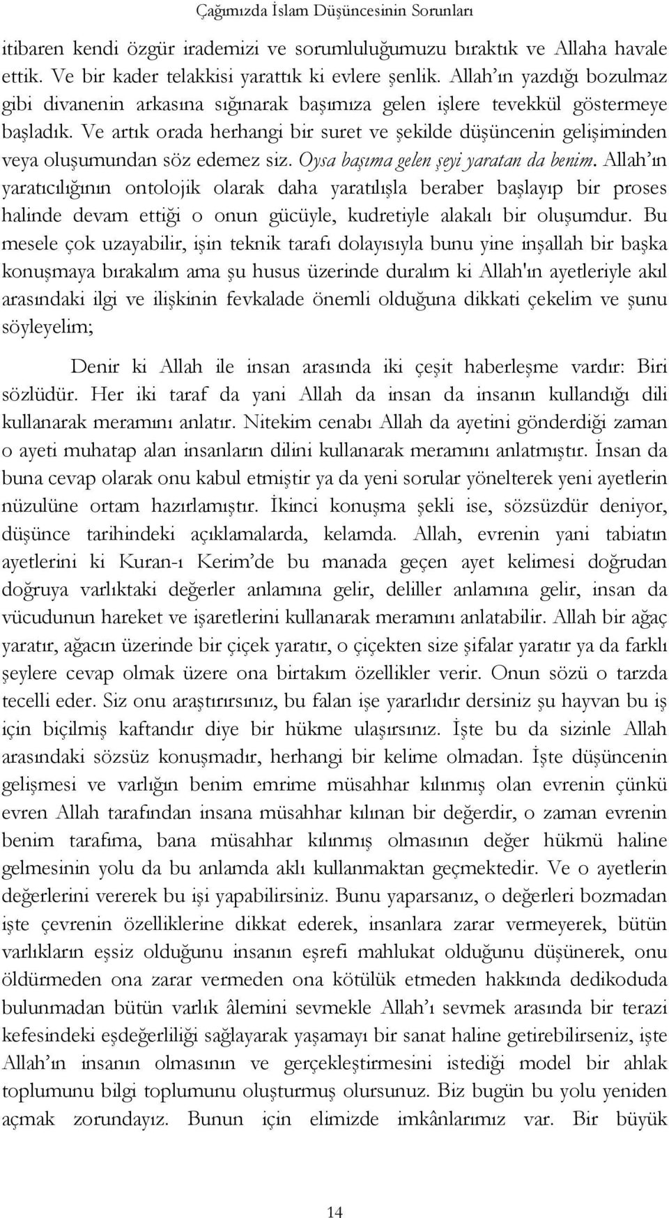 Ve artık orada herhangi bir suret ve şekilde düşüncenin gelişiminden veya oluşumundan söz edemez siz. Oysa başıma gelen şeyi yaratan da benim.