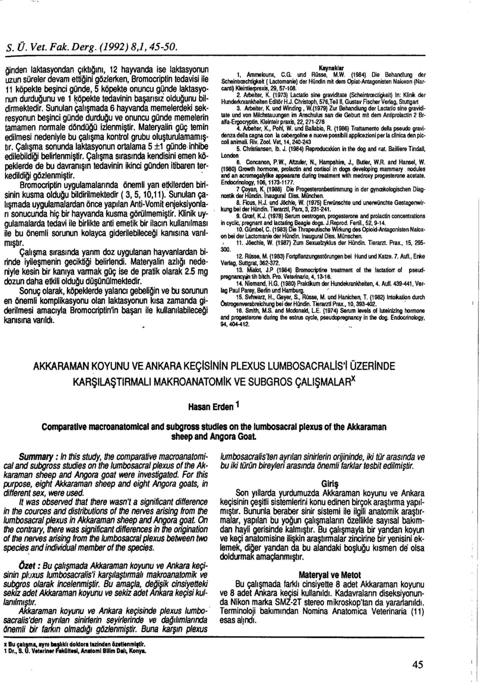 ~öpekte tedavinin başarısız olduğunu bildirmektedir. Sunulan çalışmada 6 hayvanda memelerdeki sakresyonun beşinci günde durduğu ve onuncu günde memelerin tamamen normale döndüğü izlenmiştir.