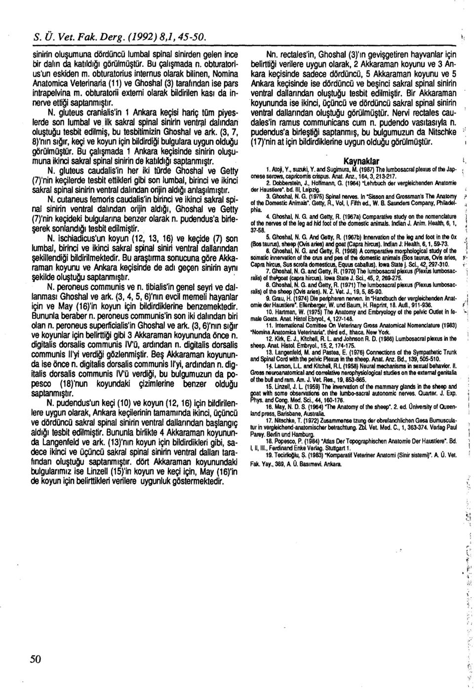 ilk sakral spinal sinirin vent~l dalından oluştuou tesbit edilmiş, bu tesbitimizin Ghoshal ve ark. (3, 7, 8)'nın sıoır, keçi ve koyun için bildirdiği bulgulara uygun olduğu görülmüştür.