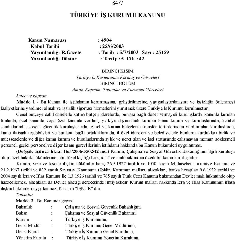 Amaç ve kapsam Madde 1 - Bu Kanun ile istihdamın korunmasına, geliştirilmesine, yaygınlaştırılmasına ve işsizliğin önlenmesi faaliyetlerine yardımcı olmak ve işsizlik sigortası hizmetlerini yürütmek