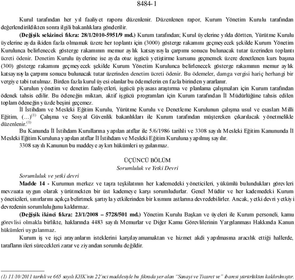 ) Kurum tarafından; Kurul üyelerine yılda dörtten, Yürütme Kurulu üyelerine ayda ikiden fazla olmamak üzere her toplantı için (3000) gösterge rakamını geçmeyecek şekilde Kurum Yönetim Kurulunca