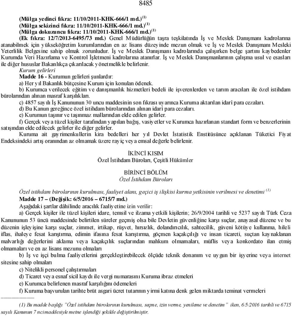 Belgesine sahip olmak zorunludur. İş ve Meslek Danışmanı kadrolarında çalışırken belge şartını kaybedenler Kurumda Veri Hazırlama ve Kontrol İşletmeni kadrolarına atanırlar.