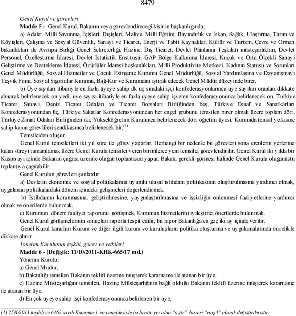 Hazine, Dış Ticaret, Devlet Plânlama Teşkilatı müsteşarlıkları, Devlet Personel, Özelleştirme İdaresi, Devlet İstatistik Enstitüsü, GAP Bölge Kalkınma İdaresi, Küçük ve Orta Ölçekli Sanayi Geliştirme