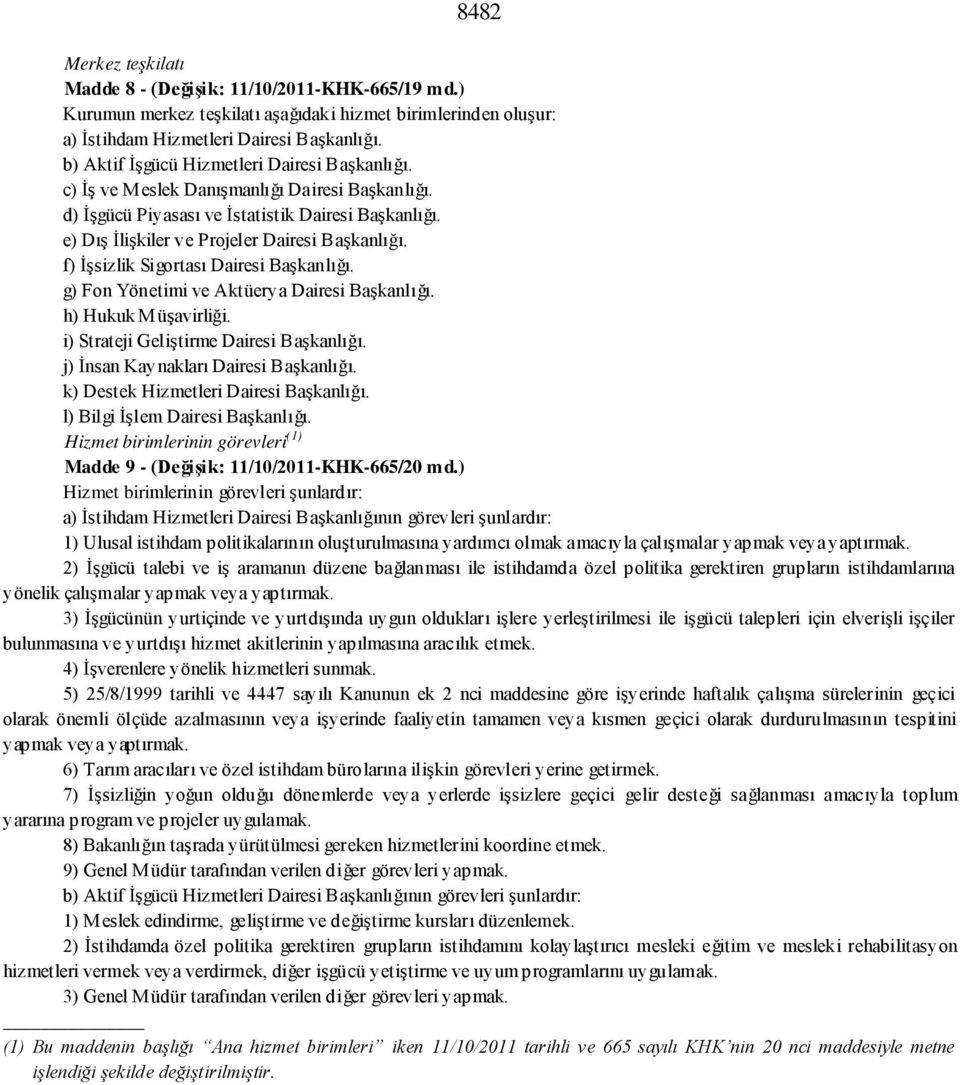 f) İşsizlik Sigortası Dairesi Başkanlığı. g) Fon Yönetimi ve Aktüerya Dairesi Başkanlığı. h) Hukuk Müşavirliği. i) Strateji Geliştirme Dairesi Başkanlığı. j) İnsan Kaynakları Dairesi Başkanlığı.