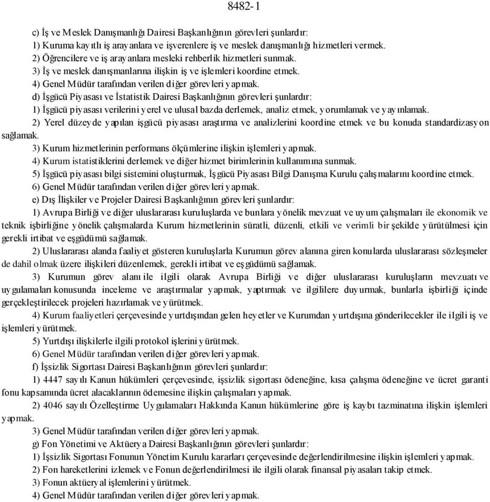 d) İşgücü Piyasası ve İstatistik Dairesi Başkanlığının görevleri şunlardır: 1) İşgücü piyasası verilerini yerel ve ulusal bazda derlemek, analiz etmek, yorumlamak ve yayınlamak.