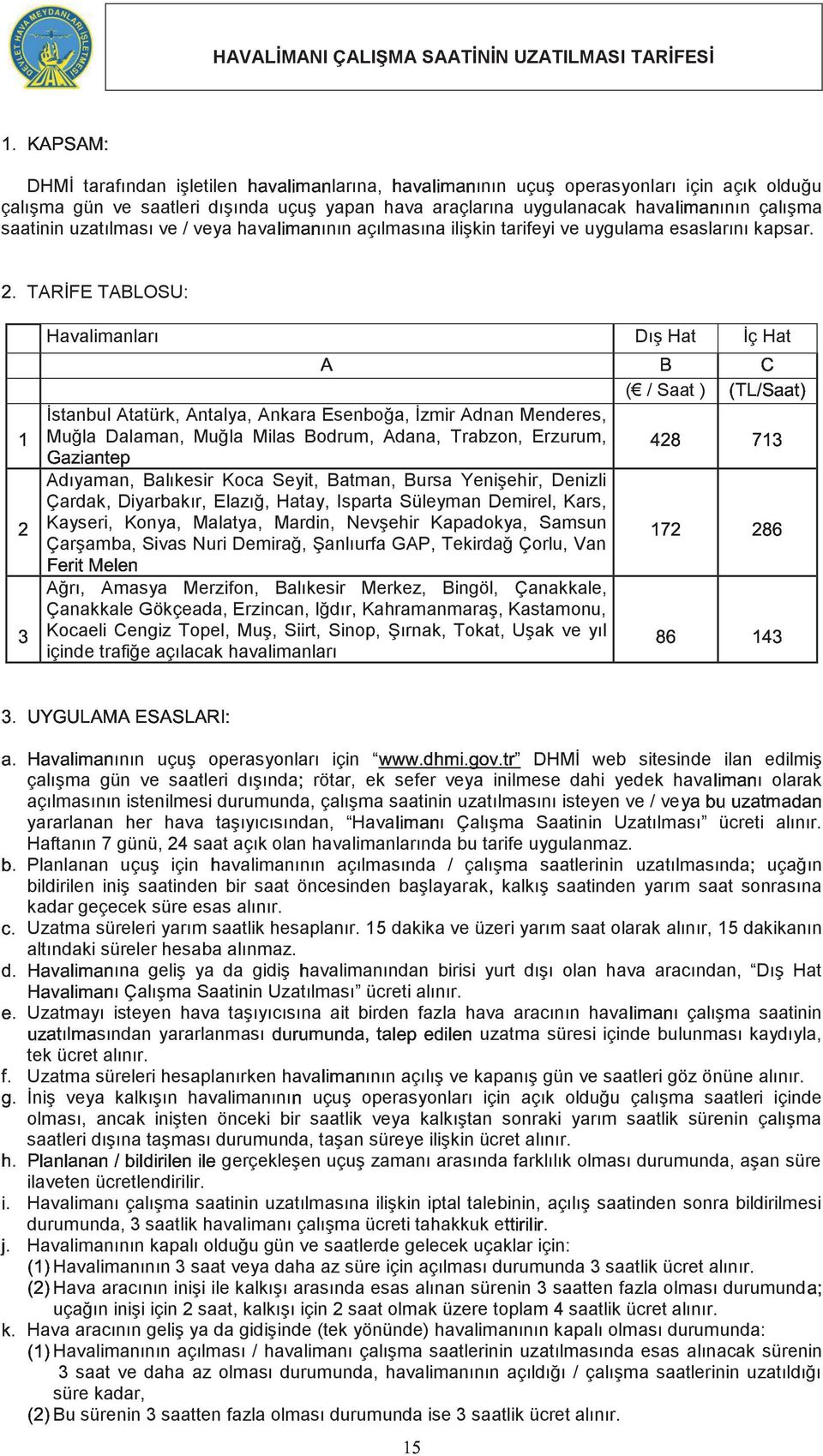 \MTARİFE r]yx]zcvˆ k\~ d }Li e TABLOSU: Havalimanları Dış Hat İç Hat VWXcRVYVZ L}\ \~b Atatürk, Antalya, Ankara Esenboğa, İzmir Adnan Menderes, Lİstanbul Muğla Dalaman, Muğla Milas Bodrum, Adana,