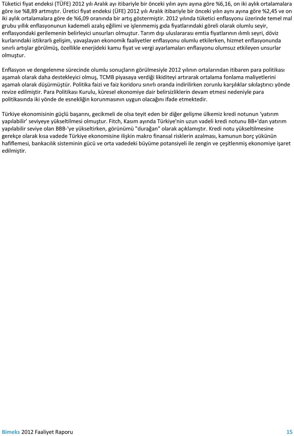 2012 yılında tüketici enflasyonu üzerinde temel mal grubu yıllık enflasyonunun kademeli azalış eğilimi ve işlenmemiş gıda fiyatlarındaki göreli olarak olumlu seyir, enflasyondaki gerilemenin