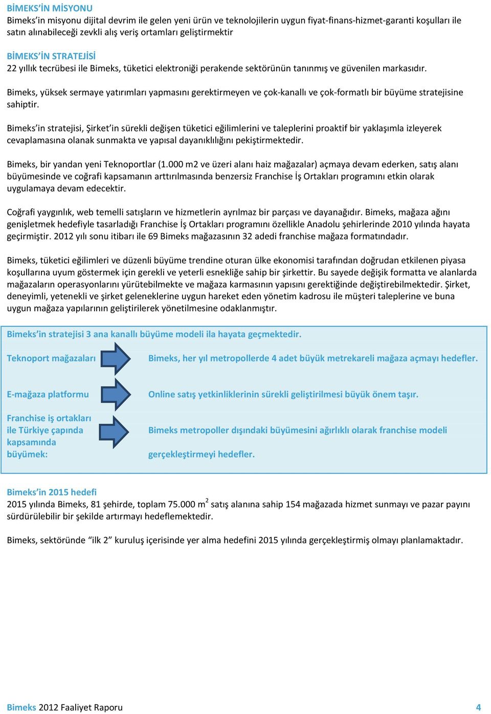 Bimeks, yüksek sermaye yatırımları yapmasını gerektirmeyen ve çok-kanallı ve çok-formatlı bir büyüme stratejisine sahiptir.