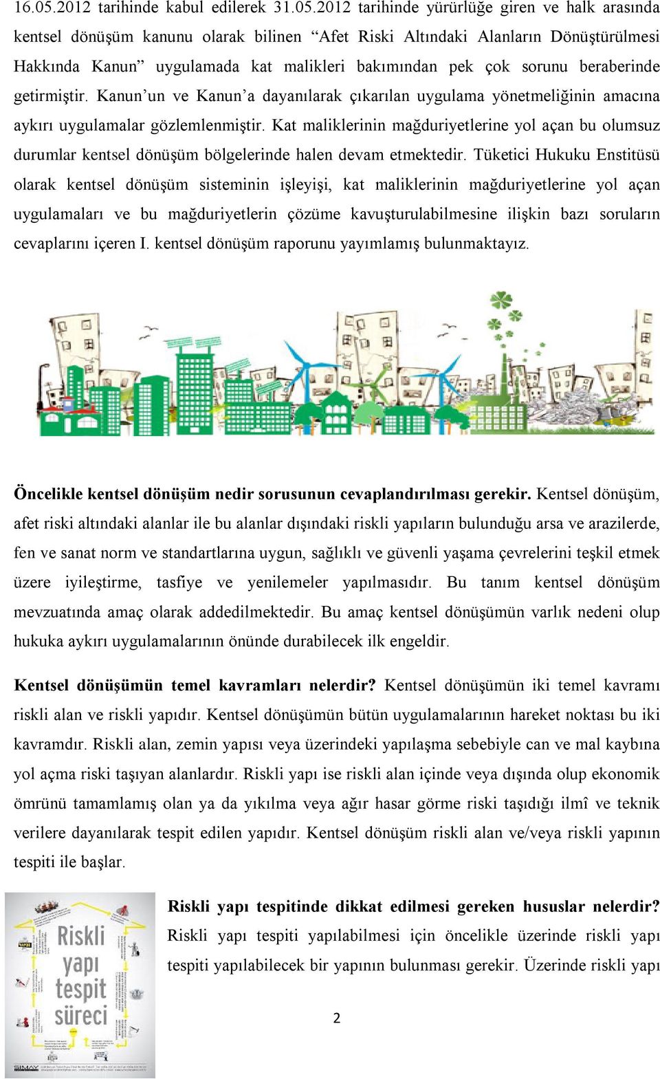 2012 tarihinde yürürlüğe giren ve halk arasında kentsel dönüşüm kanunu olarak bilinen Afet Riski Altındaki Alanların Dönüştürülmesi Hakkında Kanun uygulamada kat malikleri bakımından pek çok sorunu